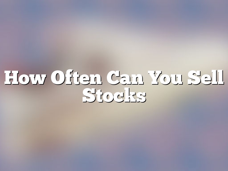 How Often Can You Sell Stocks
