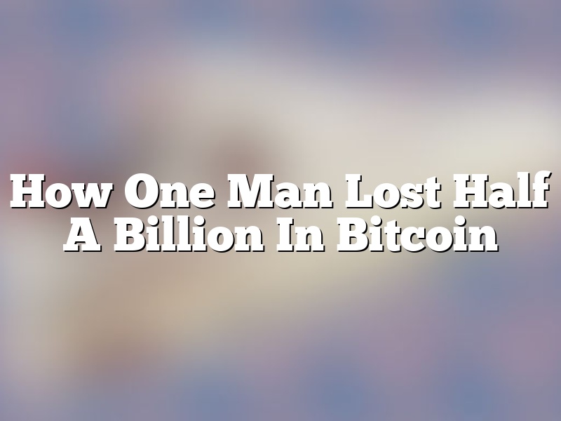 How One Man Lost Half A Billion In Bitcoin