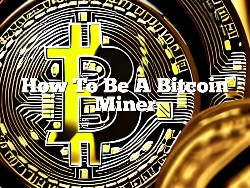 How To Be A Bitcoin Miner