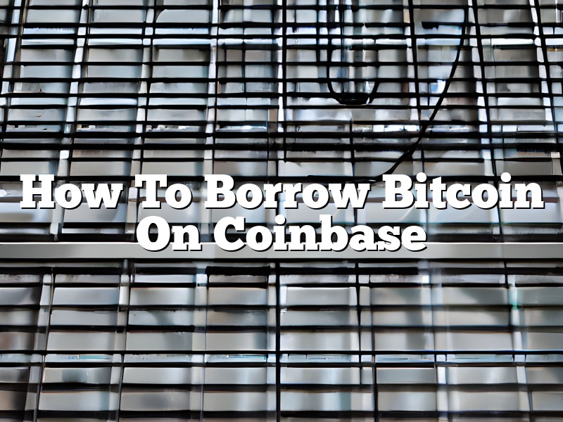 How To Borrow Bitcoin On Coinbase