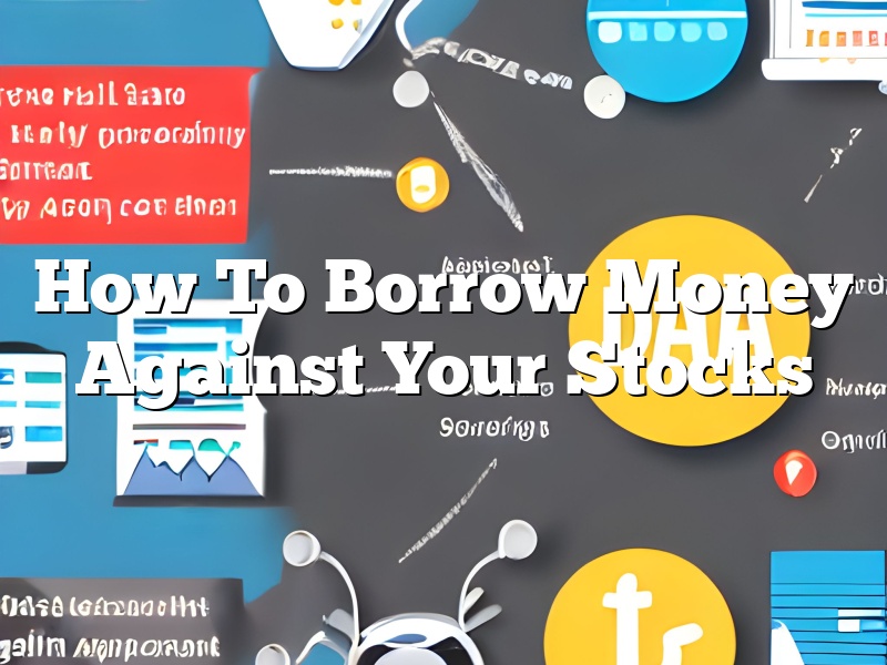How To Borrow Money Against Your Stocks