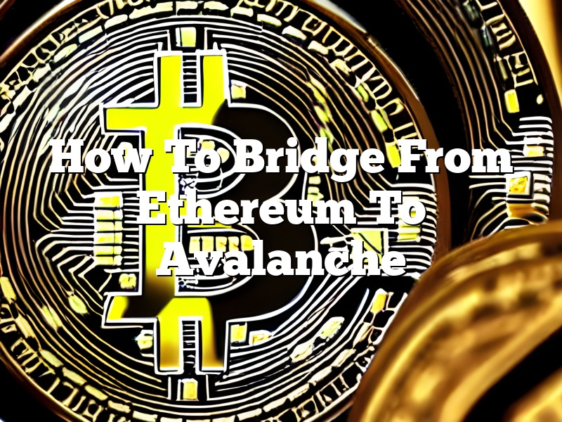 How To Bridge From Ethereum To Avalanche