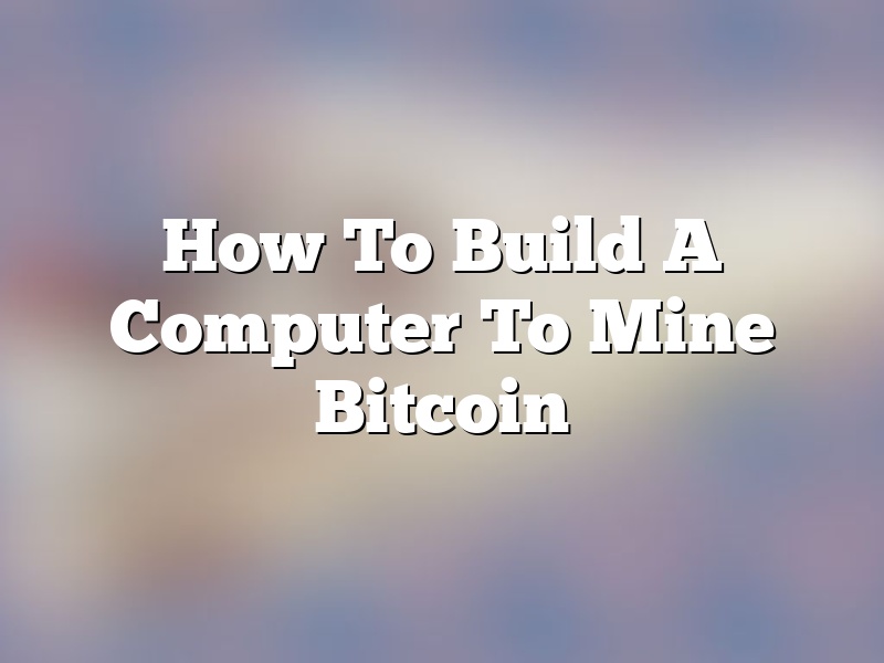 How To Build A Computer To Mine Bitcoin