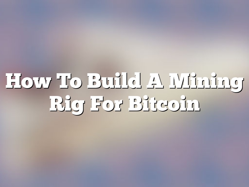 How To Build A Mining Rig For Bitcoin