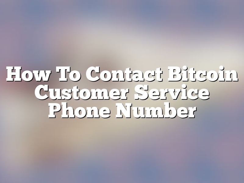 How To Contact Bitcoin Customer Service Phone Number