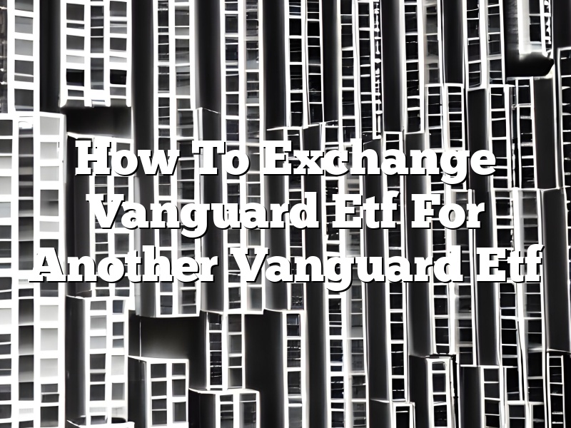 How To Exchange Vanguard Etf For Another Vanguard Etf