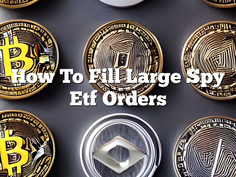 How To Fill Large Spy Etf Orders