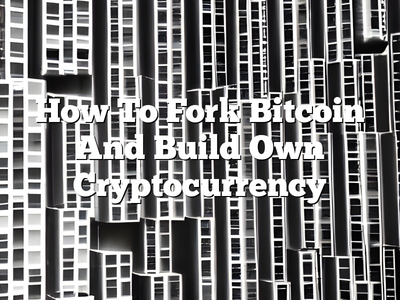 How To Fork Bitcoin And Build Own Cryptocurrency