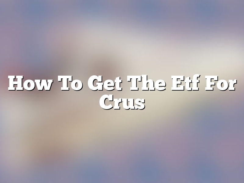How To Get The Etf For Crus