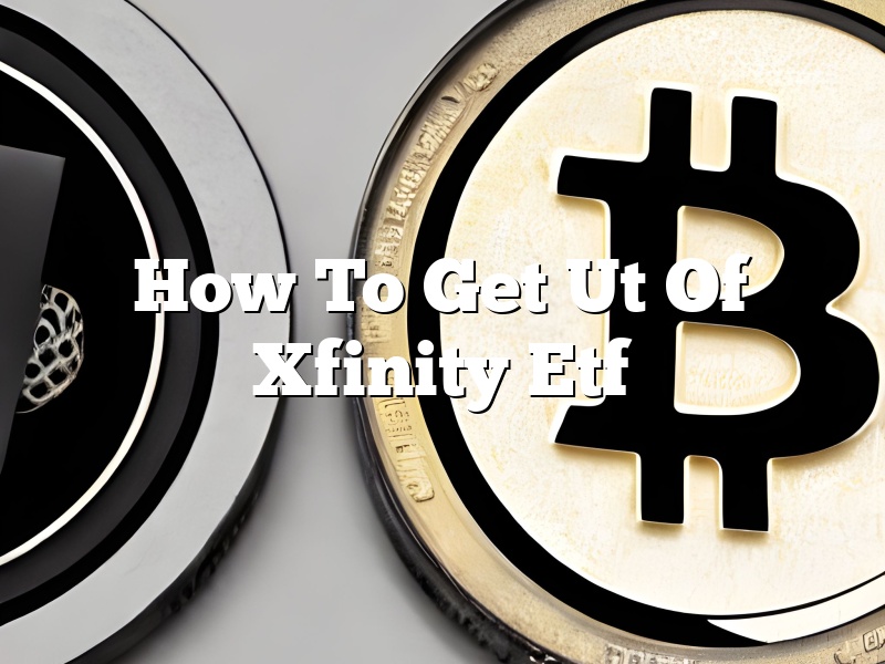 How To Get Ut Of Xfinity Etf