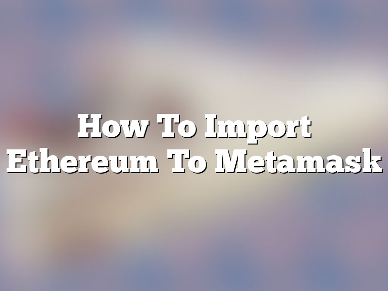 How To Import Ethereum To Metamask