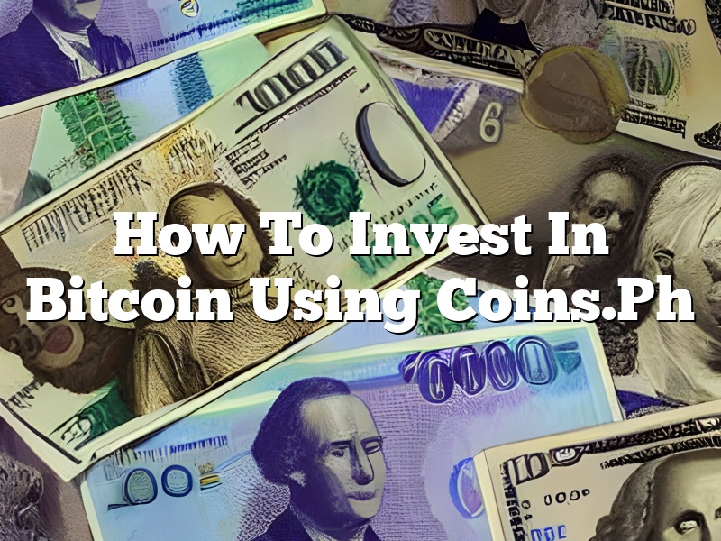 How To Invest In Bitcoin Using Coins.Ph