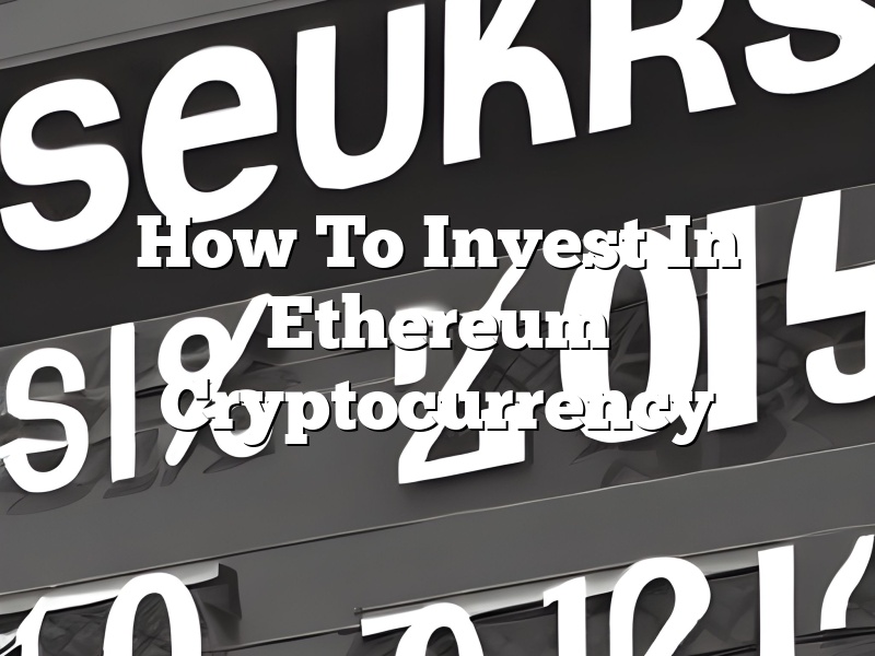 How To Invest In Ethereum Cryptocurrency