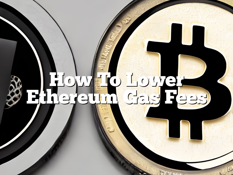 How To Lower Ethereum Gas Fees