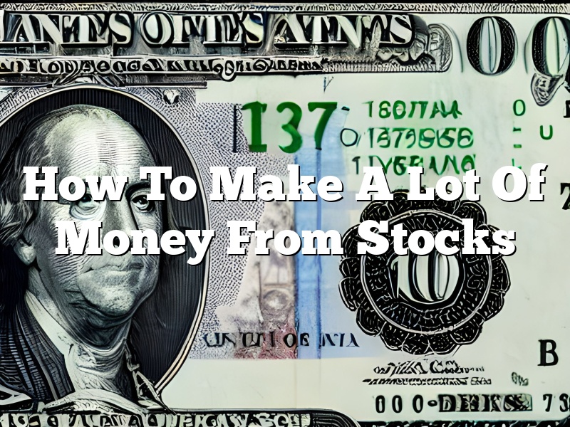 How To Make A Lot Of Money From Stocks