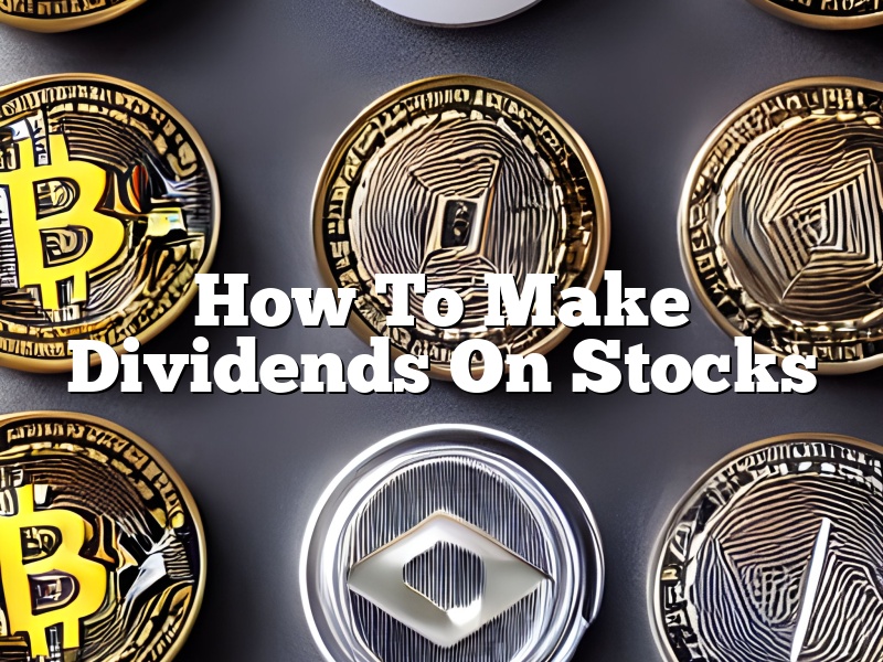 How To Make Dividends On Stocks