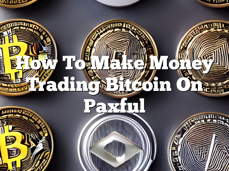 How To Make Money Trading Bitcoin On Paxful