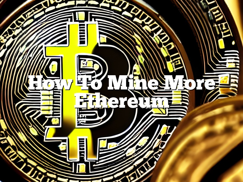 How To Mine More Ethereum