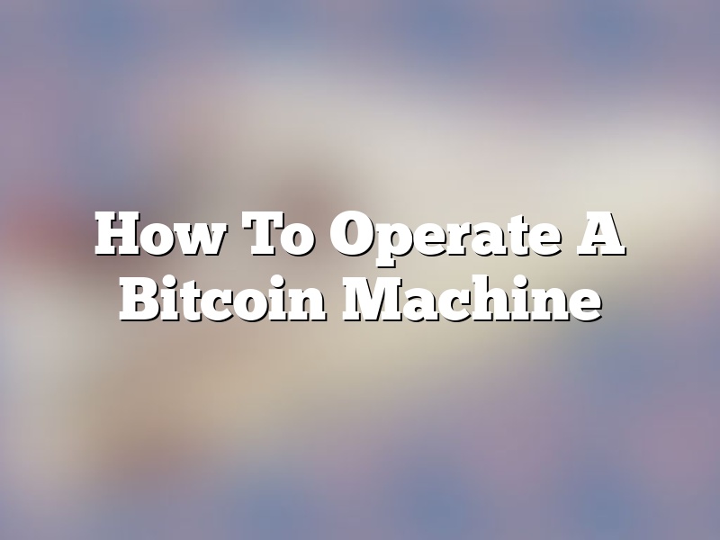 How To Operate A Bitcoin Machine