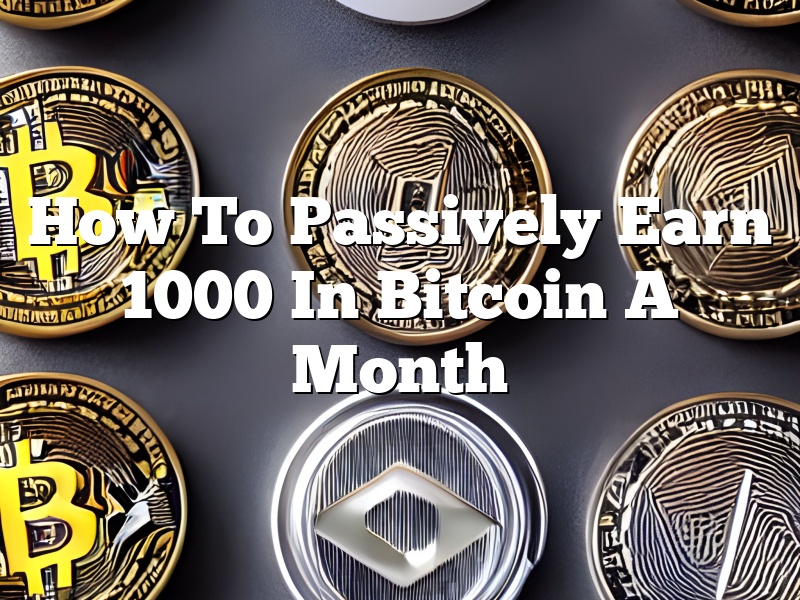How To Passively Earn 1000 In Bitcoin A Month