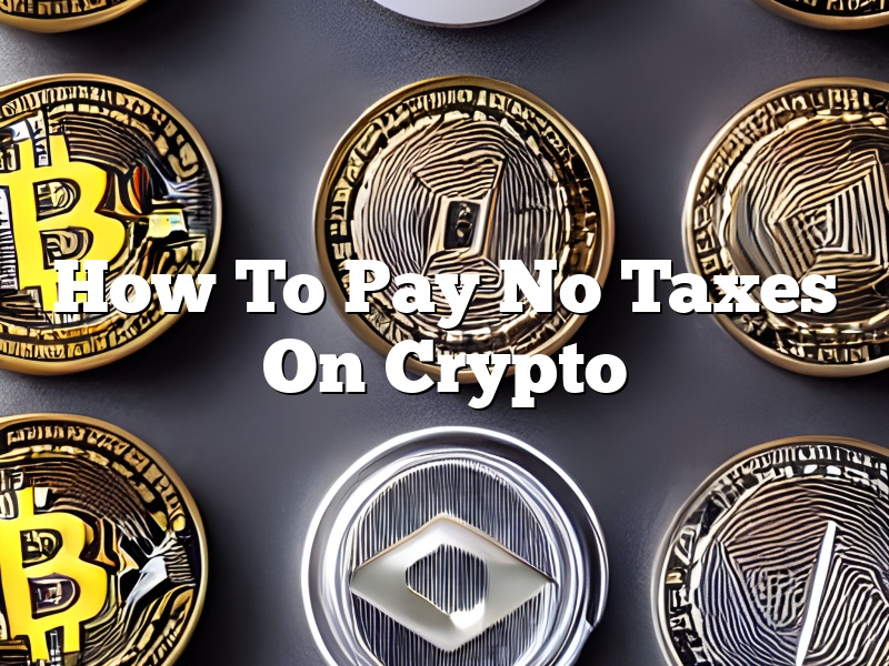 How To Pay No Taxes On Crypto