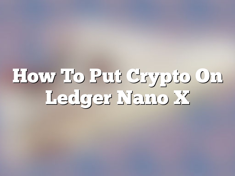 How To Put Crypto On Ledger Nano X