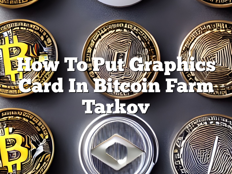 How To Put Graphics Card In Bitcoin Farm Tarkov