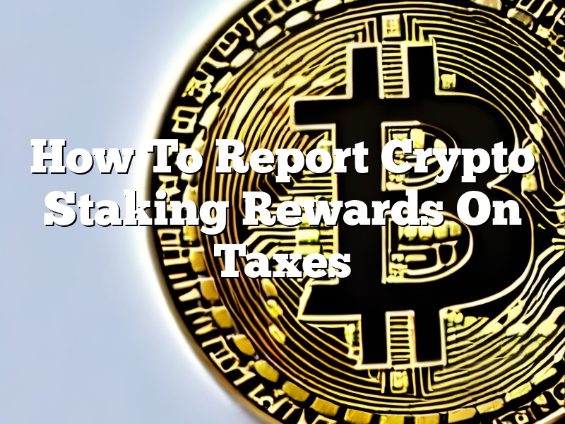 How To Report Crypto Staking Rewards On Taxes