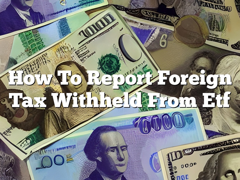 How To Report Foreign Tax Withheld From Etf