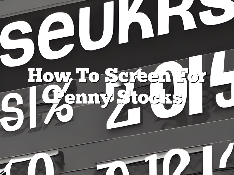 How To Screen For Penny Stocks