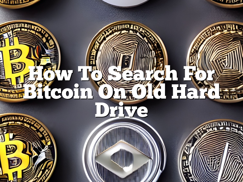 How To Search For Bitcoin On Old Hard Drive