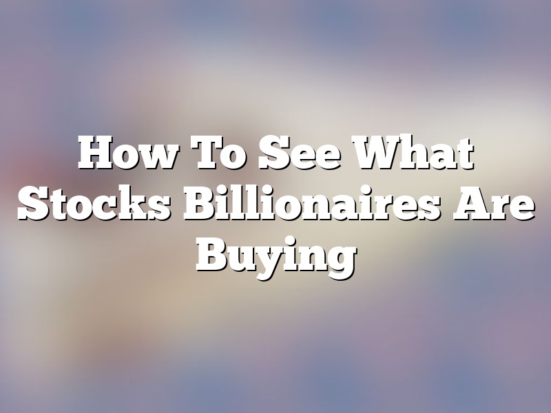 How To See What Stocks Billionaires Are Buying