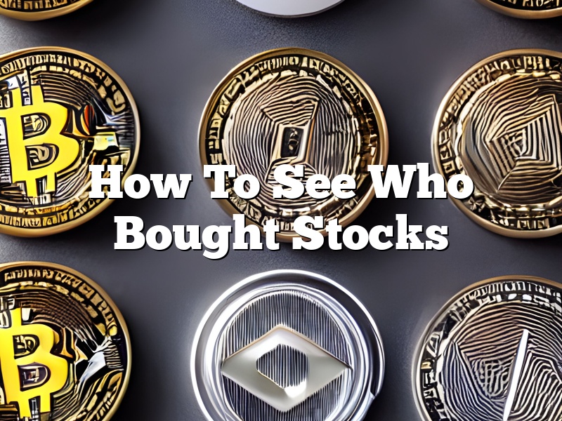 How To See Who Bought Stocks