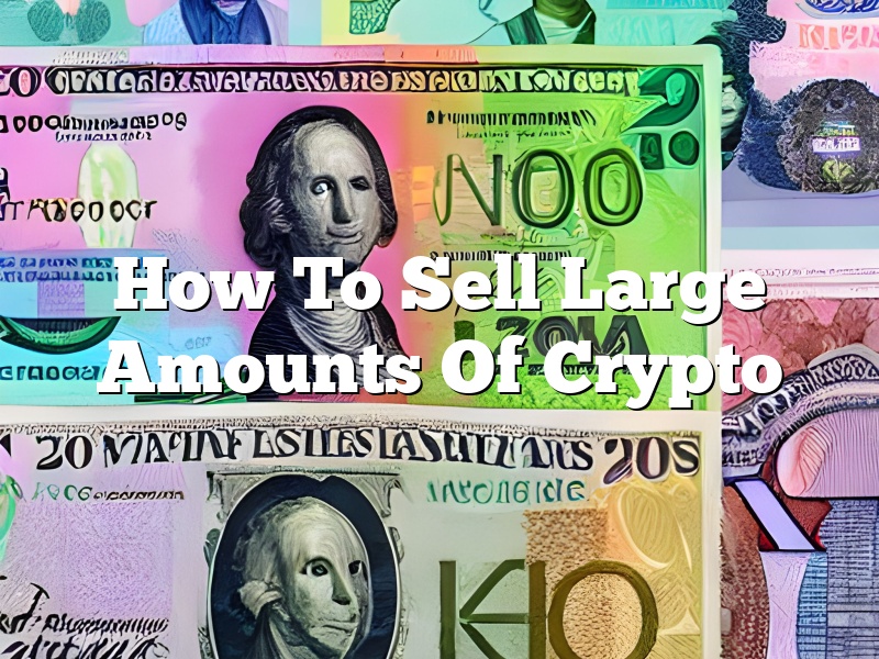How To Sell Large Amounts Of Crypto