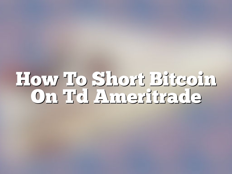 How To Short Bitcoin On Td Ameritrade