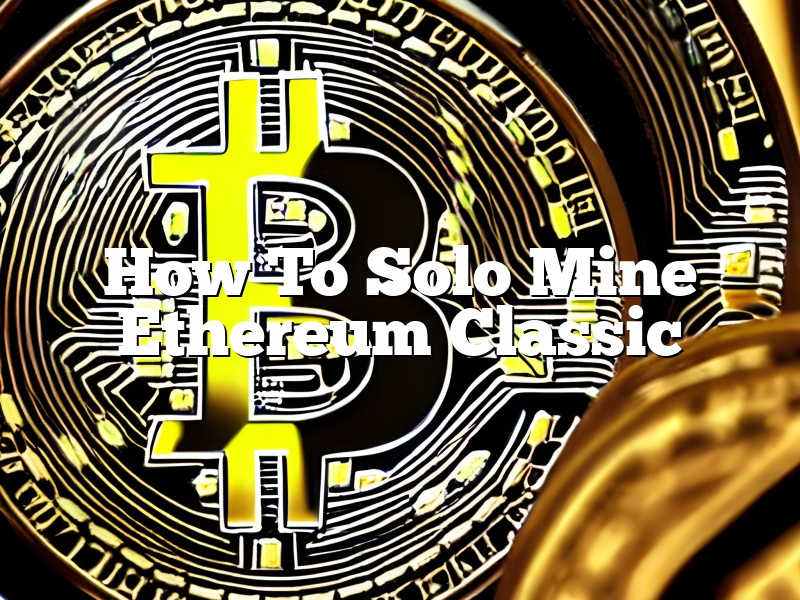 How To Solo Mine Ethereum Classic