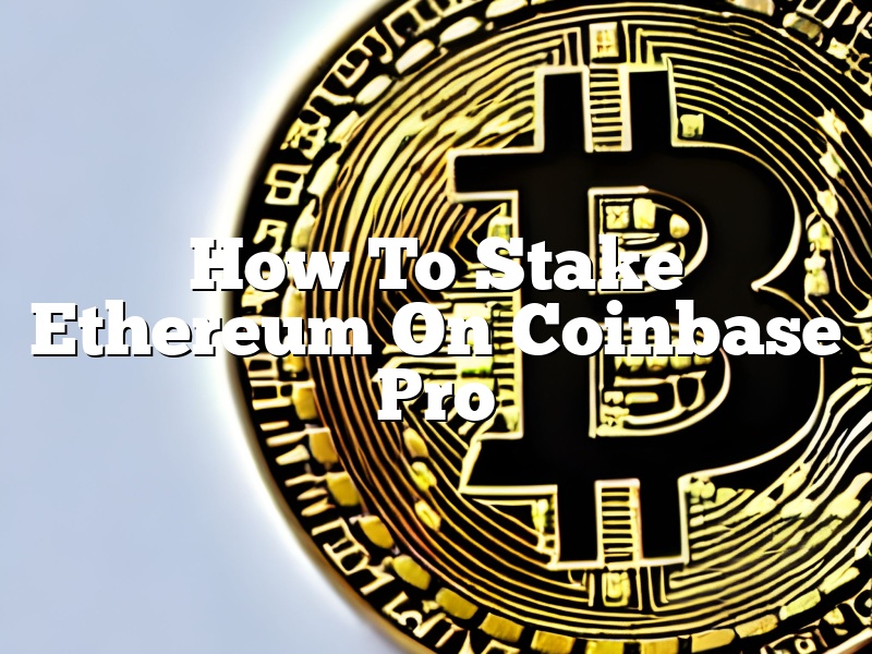 How To Stake Ethereum On Coinbase Pro