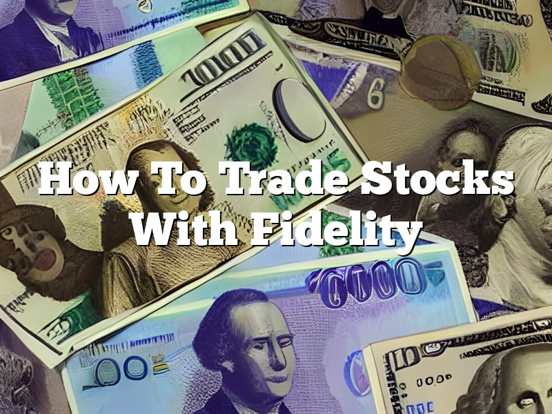 How To Trade Stocks With Fidelity