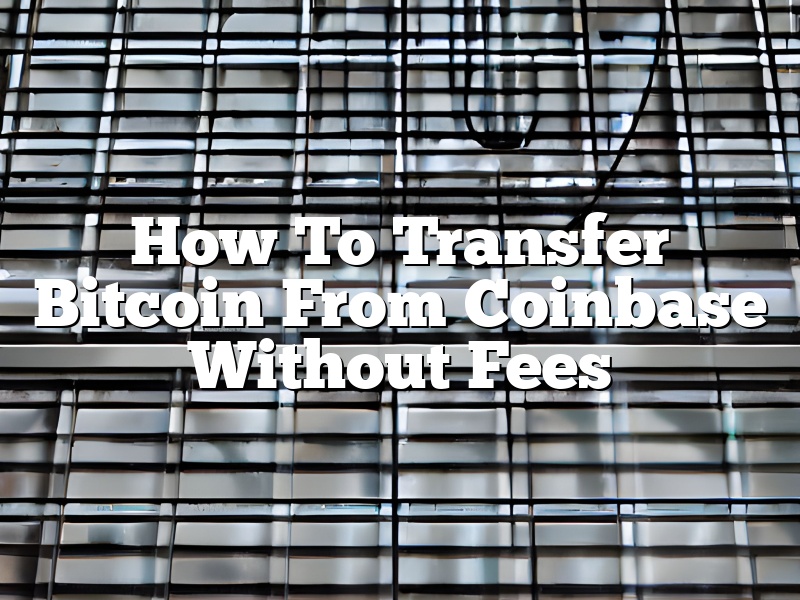 How To Transfer Bitcoin From Coinbase Without Fees