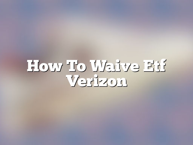 How To Waive Etf Verizon