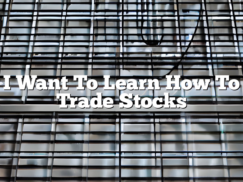 I Want To Learn How To Trade Stocks