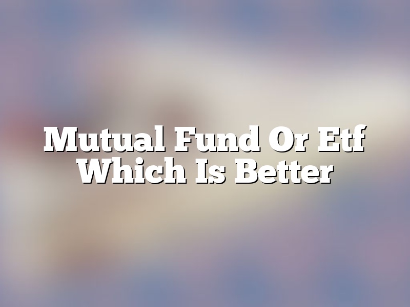 Mutual Fund Or Etf Which Is Better