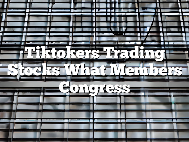 Tiktokers Trading Stocks What Members Congress