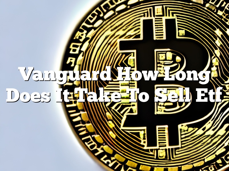 Vanguard How Long Does It Take To Sell Etf