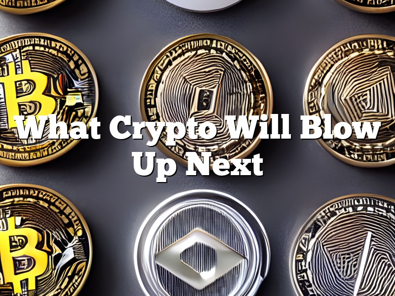What Crypto Will Blow Up Next