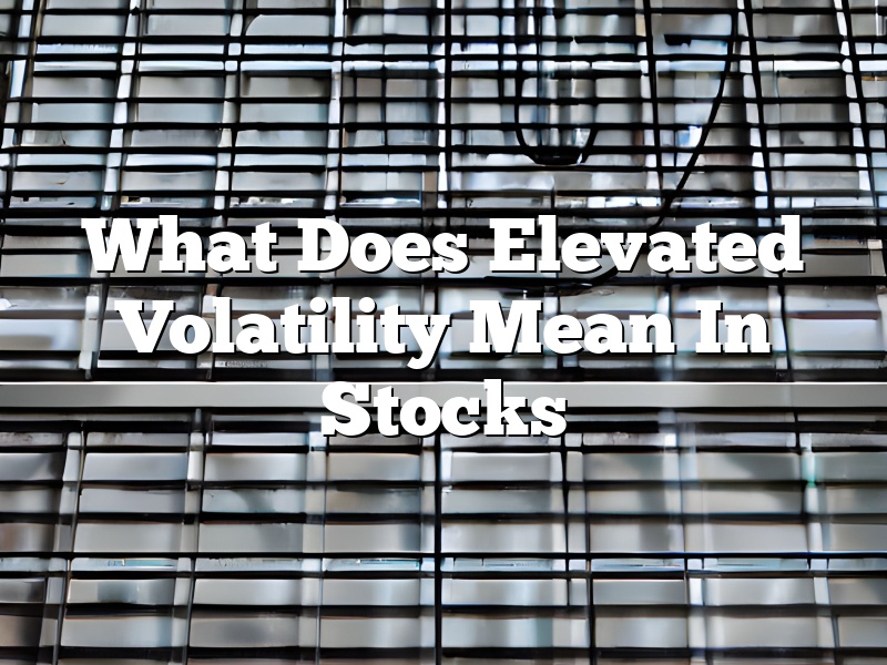 What Does Elevated Volatility Mean In Stocks