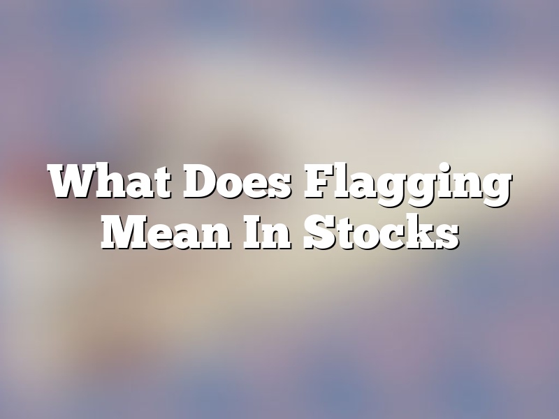 What Does Flagging Mean In Stocks