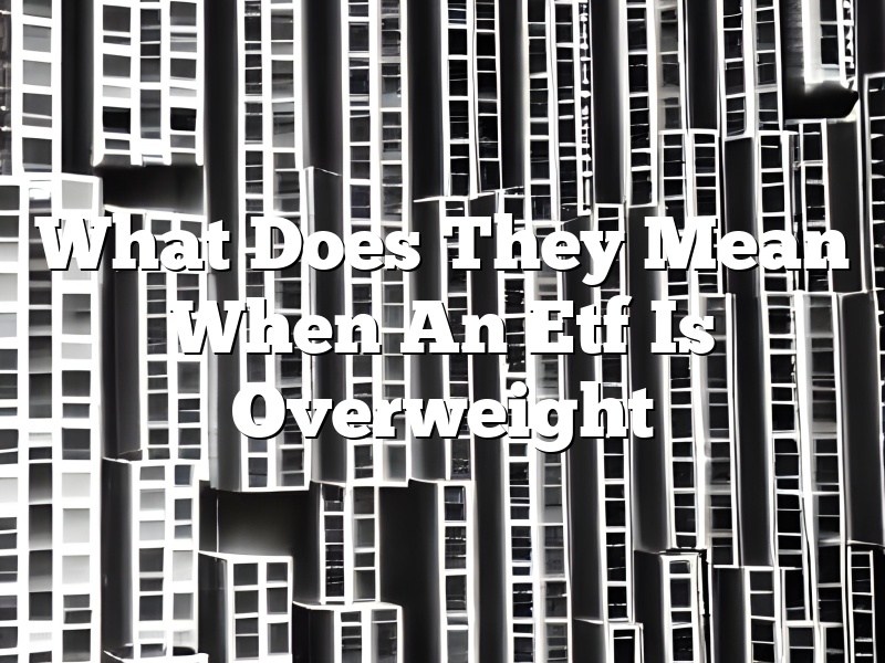 What Does They Mean When An Etf Is Overweight