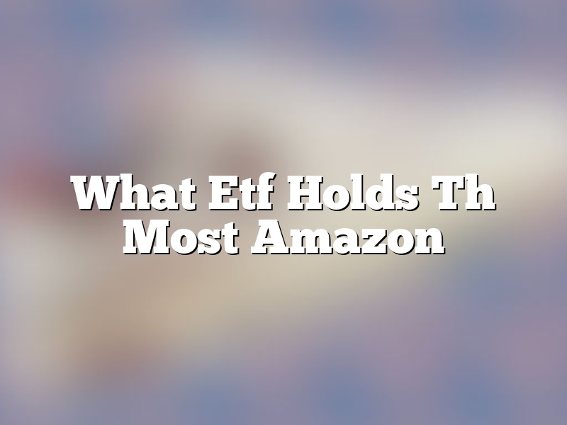 What Etf Holds Th Most Amazon
