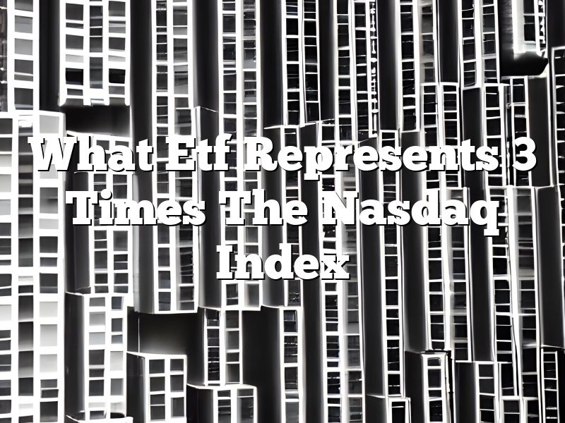 What Etf Represents 3 Times The Nasdaq Index